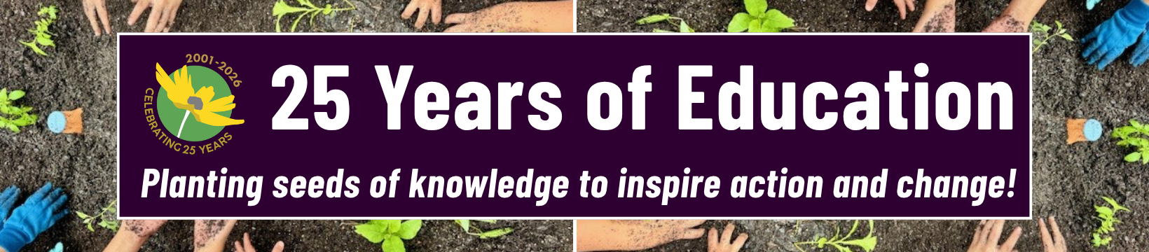Banner celebrating 25 years of education, with hands planting seedlings in soil and the text, Planting seeds of knowledge to inspire action and change!.